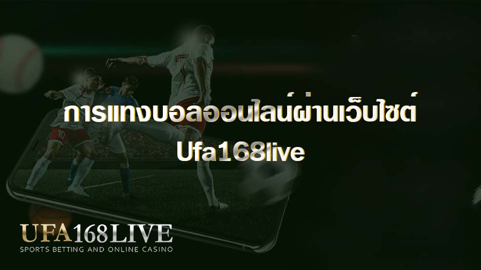 การแทงบอลออนไลน์ผ่านเว็บไซต์ Ufa168live สัมผัสบรรยากาศเหมือนอยู่ในสนาม