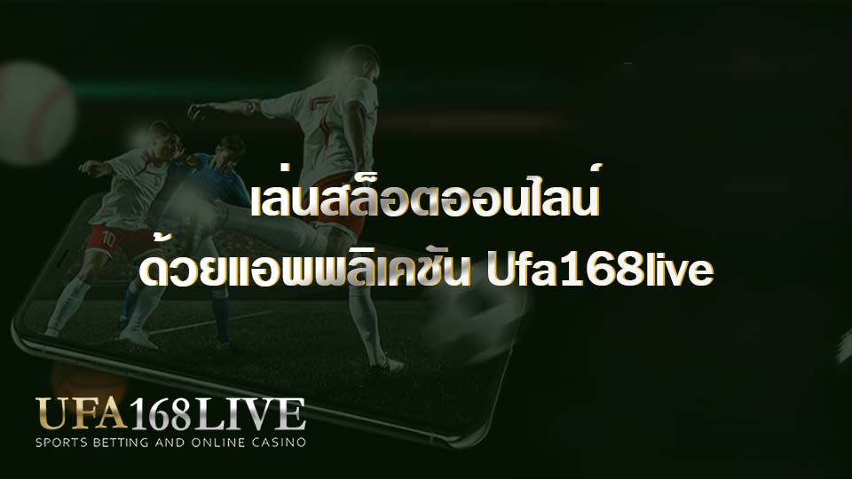 เล่นสล็อตออนไลน์ ด้วยแอพพลิเคชัน Ufa168live