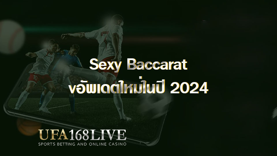 Sexy Baccarat อัพเดตใหม่ในปี 2024