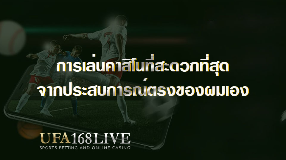 การเล่นคาสิโนที่สะดวกที่สุดจากประสบการณ์ตรงของผมเอง